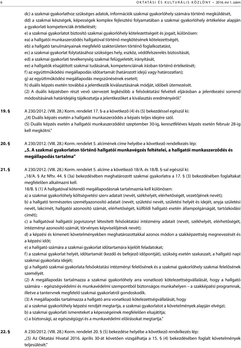 gyakorlóhely értékelése alapján a gyakorlati kompetenciák értékelését; e) a szakmai gyakorlatot biztosító szakmai gyakorlóhely kötelezettségeit és jogait, különösen: ea) a hallgatói munkaszerződés