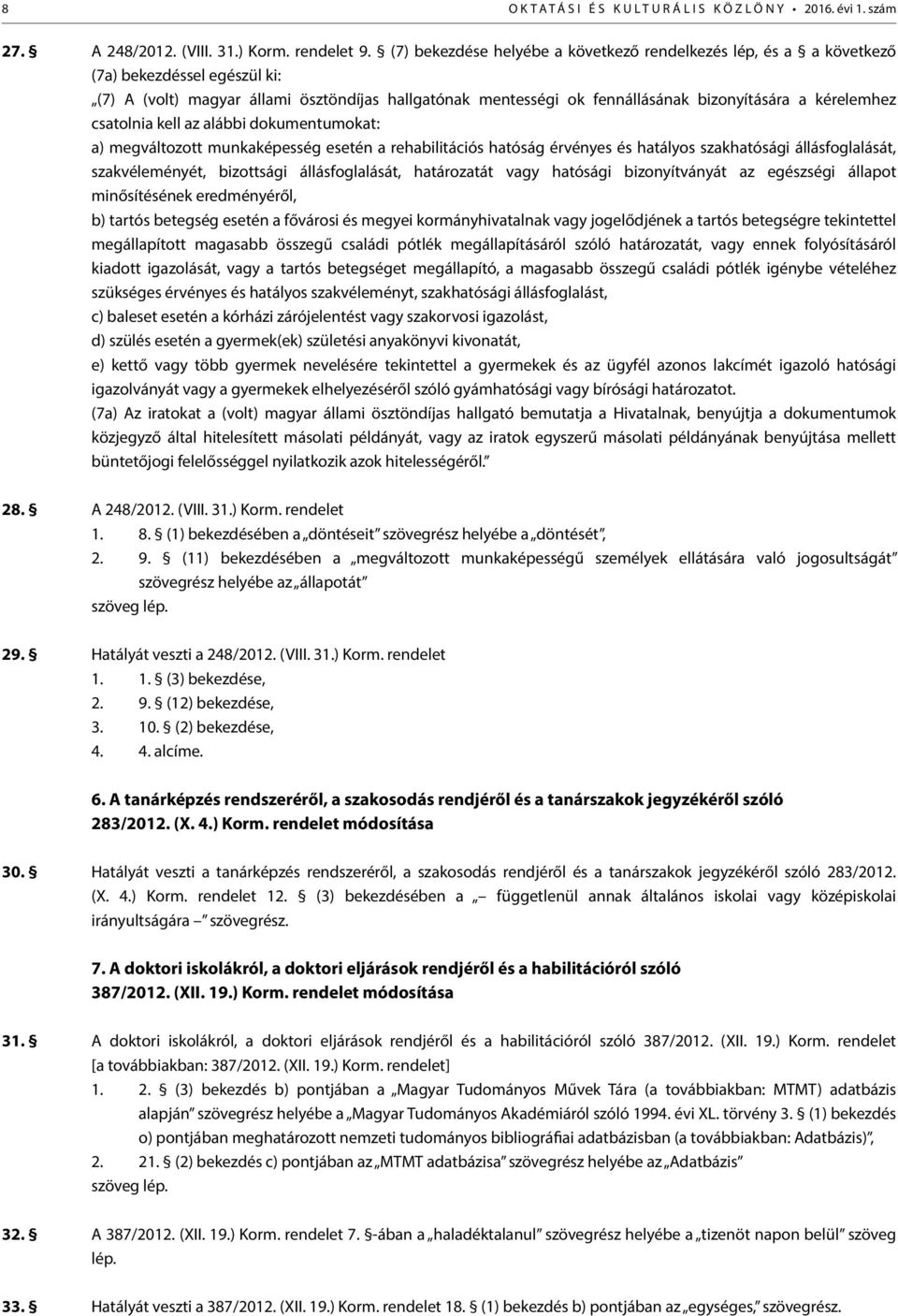 kérelemhez csatolnia kell az alábbi dokumentumokat: a) megváltozott munkaképesség esetén a rehabilitációs hatóság érvényes és hatályos szakhatósági állásfoglalását, szakvéleményét, bizottsági