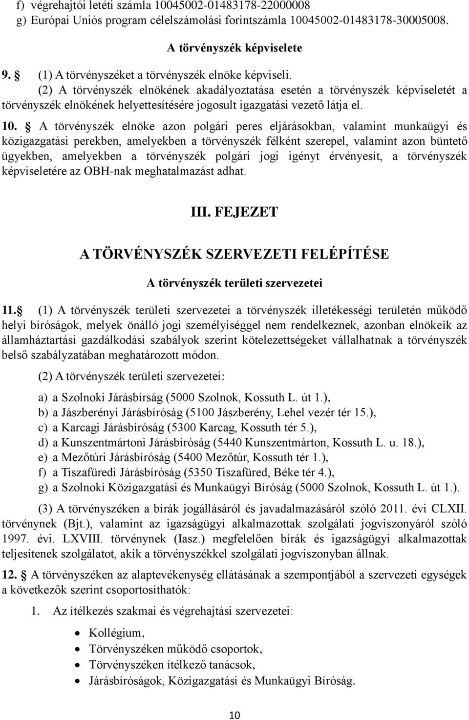 (2) A törvényszék elnökének akadályoztatása esetén a törvényszék képviseletét a törvényszék elnökének helyettesítésére jogosult igazgatási vezető látja el. 10.