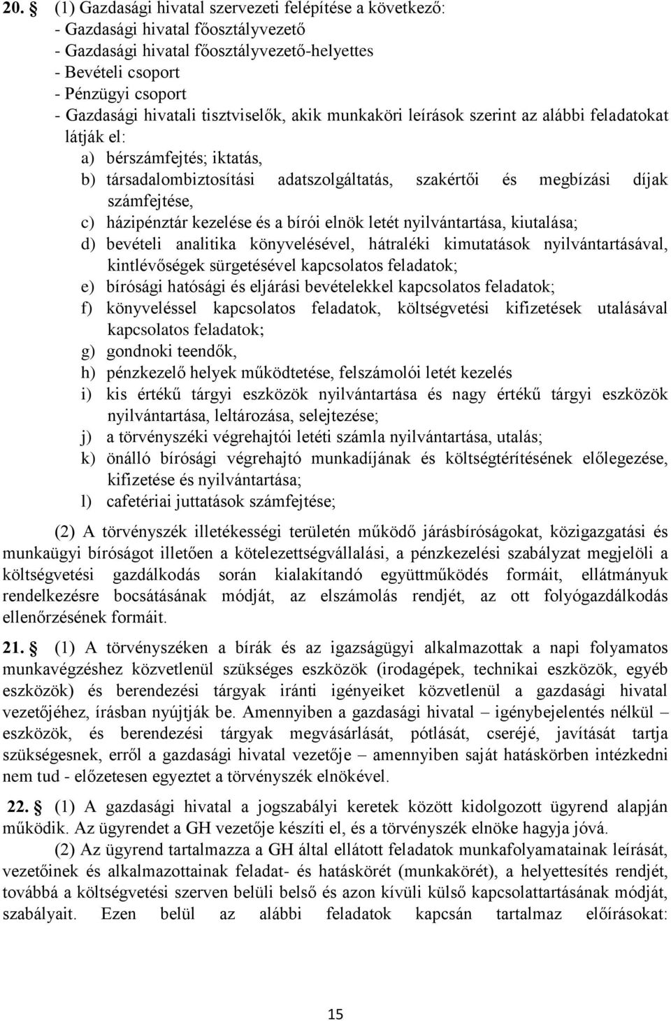 c) házipénztár kezelése és a bírói elnök letét nyilvántartása, kiutalása; d) bevételi analitika könyvelésével, hátraléki kimutatások nyilvántartásával, kintlévőségek sürgetésével kapcsolatos