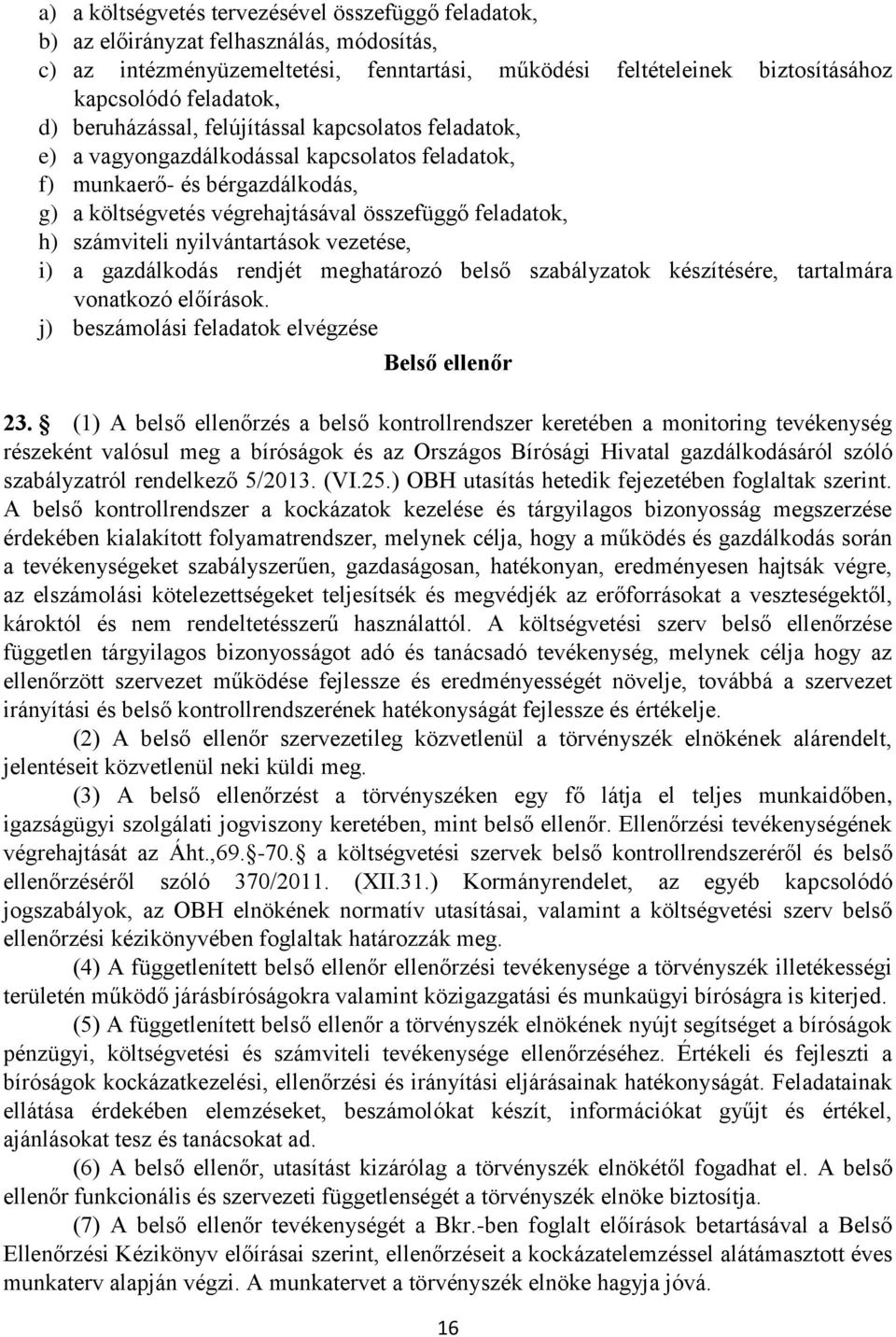 számviteli nyilvántartások vezetése, i) a gazdálkodás rendjét meghatározó belső szabályzatok készítésére, tartalmára vonatkozó előírások. j) beszámolási feladatok elvégzése Belső ellenőr 23.