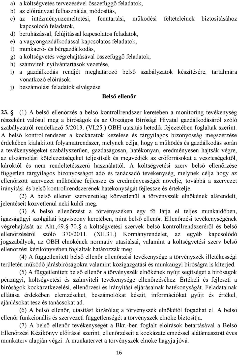 számviteli nyilvántartások vezetése, i) a gazdálkodás rendjét meghatározó belső szabályzatok készítésére, tartalmára vonatkozó előírások. j) beszámolási feladatok elvégzése Belső ellenőr 23.