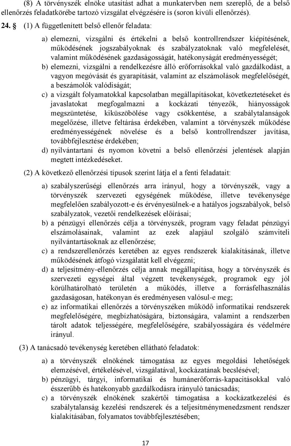 működésének gazdaságosságát, hatékonyságát eredményességét; b) elemezni, vizsgálni a rendelkezésre álló erőforrásokkal való gazdálkodást, a vagyon megóvását és gyarapítását, valamint az elszámolások