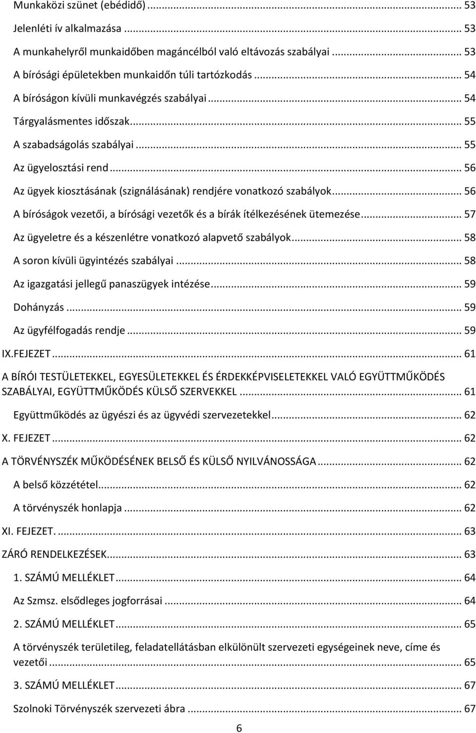 .. 56 Az ügyek kiosztásának (szignálásának) rendjére vonatkozó szabályok... 56 A bíróságok vezetői, a bírósági vezetők és a bírák ítélkezésének ütemezése.