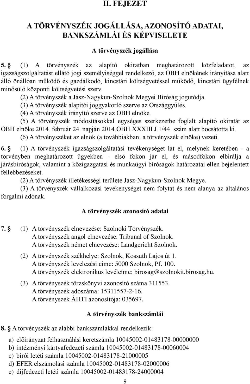 kincstári költségvetéssel működő, kincstári ügyfélnek minősülő központi költségvetési szerv. (2) A törvényszék a Jász-Nagykun-Szolnok Megyei Bíróság jogutódja.