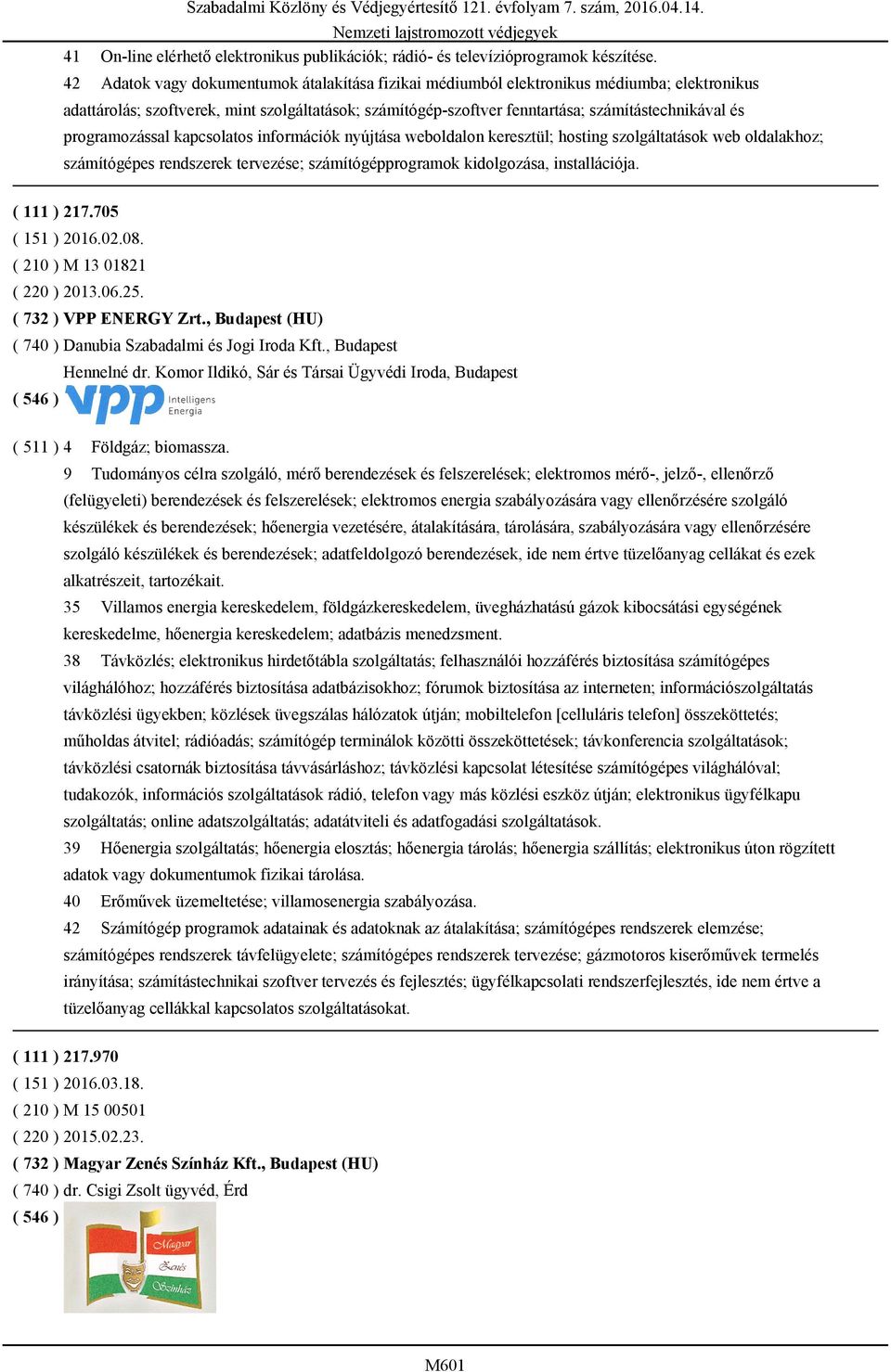 programozással kapcsolatos információk nyújtása weboldalon keresztül; hosting szolgáltatások web oldalakhoz; számítógépes rendszerek tervezése; számítógépprogramok kidolgozása, installációja.