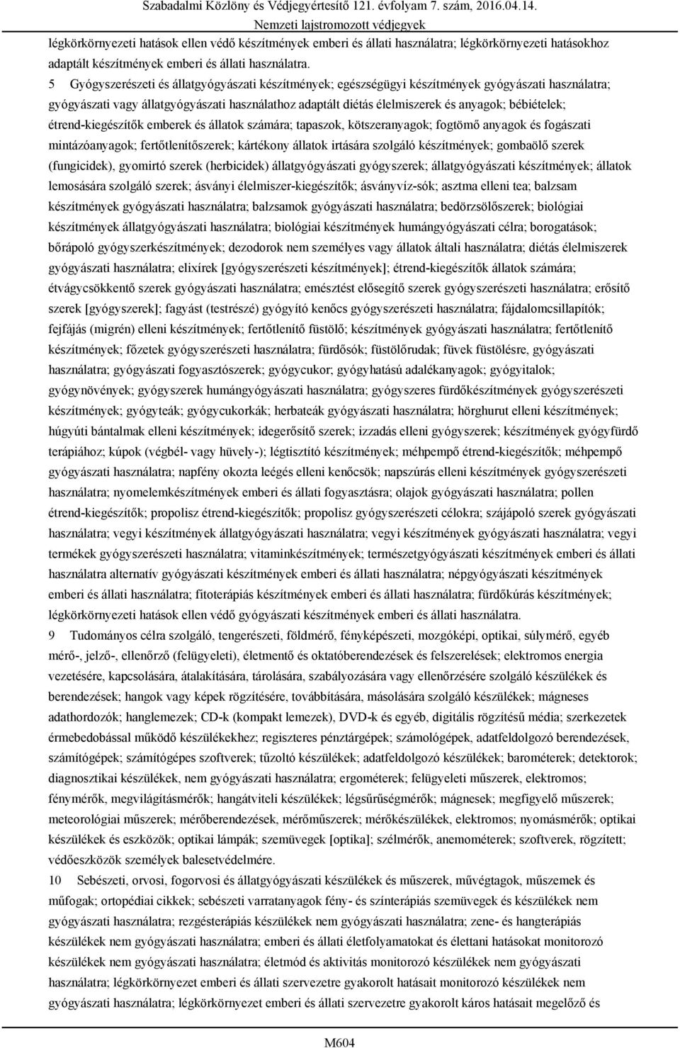 bébiételek; étrend-kiegészítők emberek és állatok számára; tapaszok, kötszeranyagok; fogtömő anyagok és fogászati mintázóanyagok; fertőtlenítőszerek; kártékony állatok irtására szolgáló készítmények;