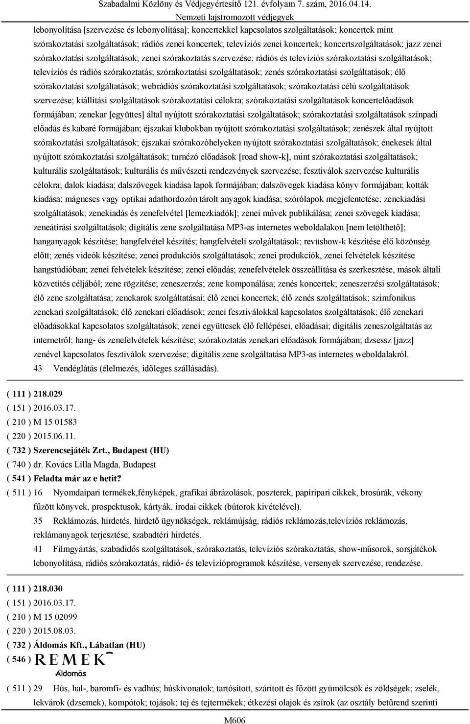 szolgáltatások; zenés szórakoztatási szolgáltatások; élő szórakoztatási szolgáltatások; webrádiós szórakoztatási szolgáltatások; szórakoztatási célú szolgáltatások szervezése; kiállítási