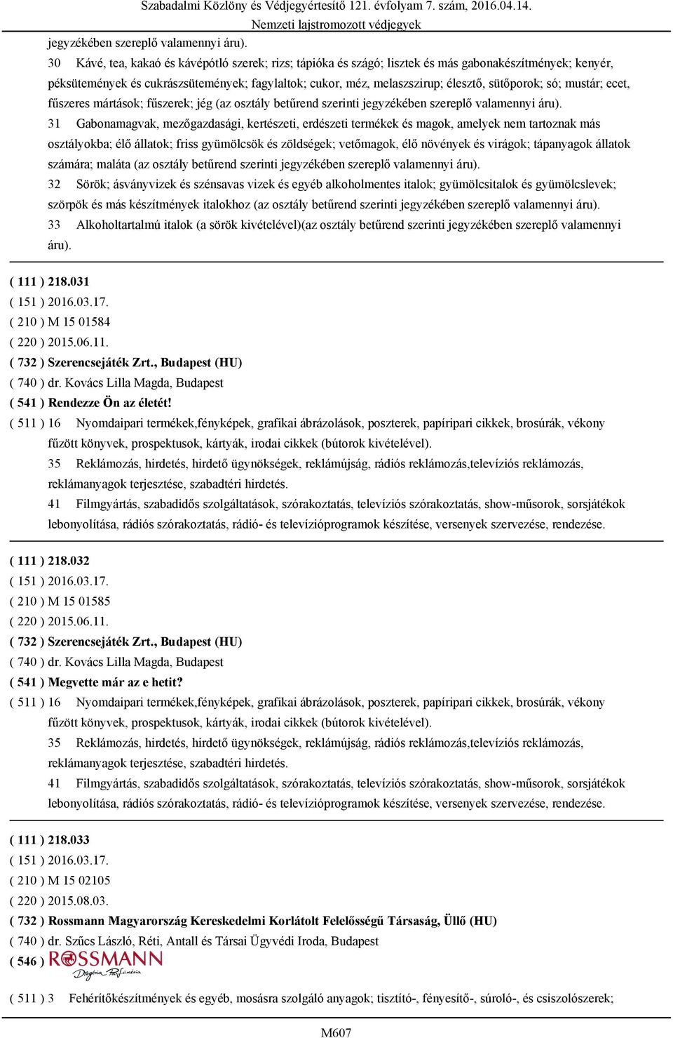 sütőporok; só; mustár; ecet, fűszeres mártások; fűszerek; jég (az osztály betűrend szerinti  31 Gabonamagvak, mezőgazdasági, kertészeti, erdészeti termékek és magok, amelyek nem tartoznak más