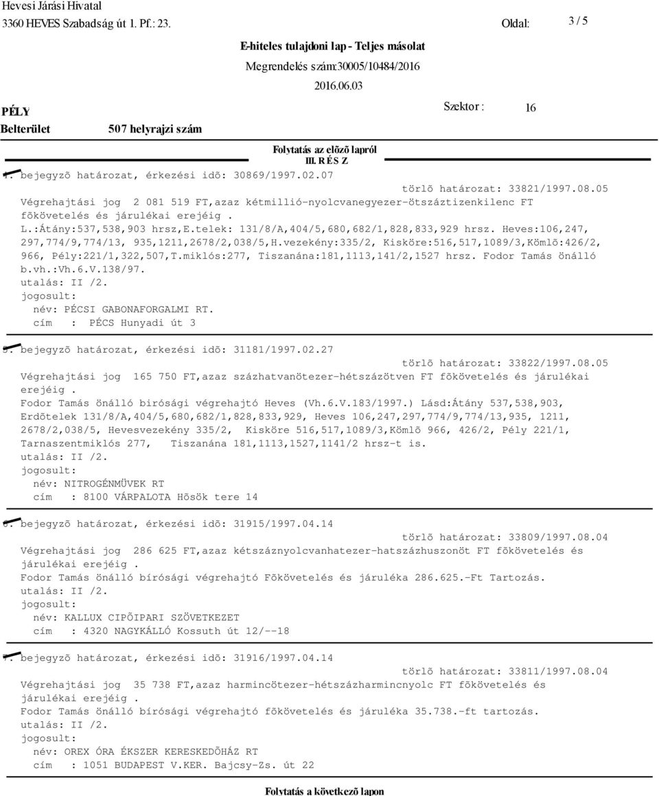 vezekény:335/2, Kisköre:516,517,1089/3,Kömlõ:426/2, 966, Pély:221/1,322,507,T.miklós:277, Tiszanána:181,1113,141/2,1527 hrsz. Fodor Tamás önálló b.vh.:vh.6.v.138/97. név: PÉCSI GABONAFORGALMI RT.