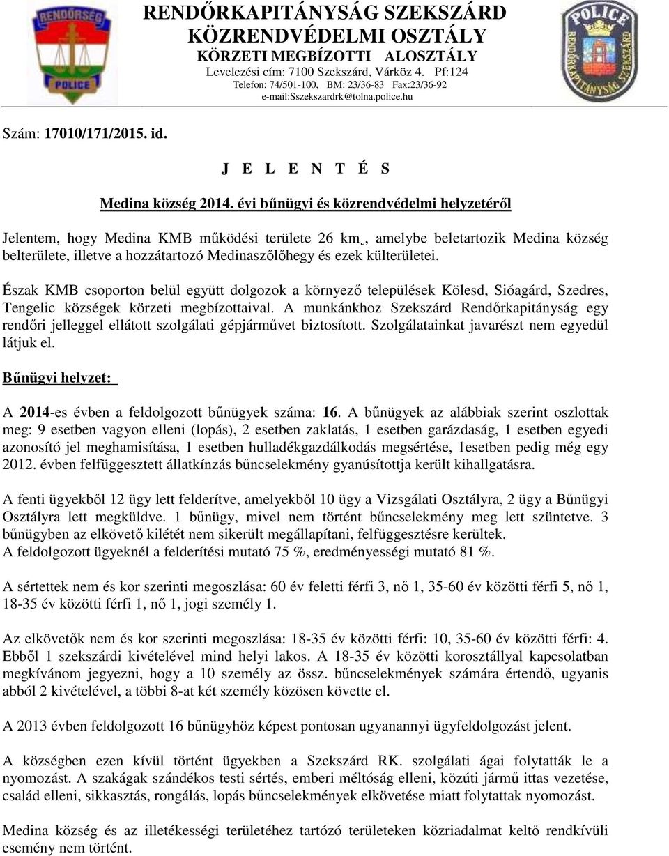 évi bűnügyi és közrendvédelmi helyzetéről Jelentem, hogy Medina KMB működési területe 26 km, amelybe beletartozik Medina község belterülete, illetve a hozzátartozó Medinaszőlőhegy és ezek