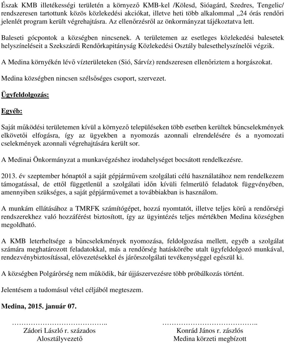 A területemen az esetleges közlekedési balesetek helyszíneléseit a Szekszárdi Rendőrkapitányság Közlekedési Osztály balesethelyszínelői végzik.