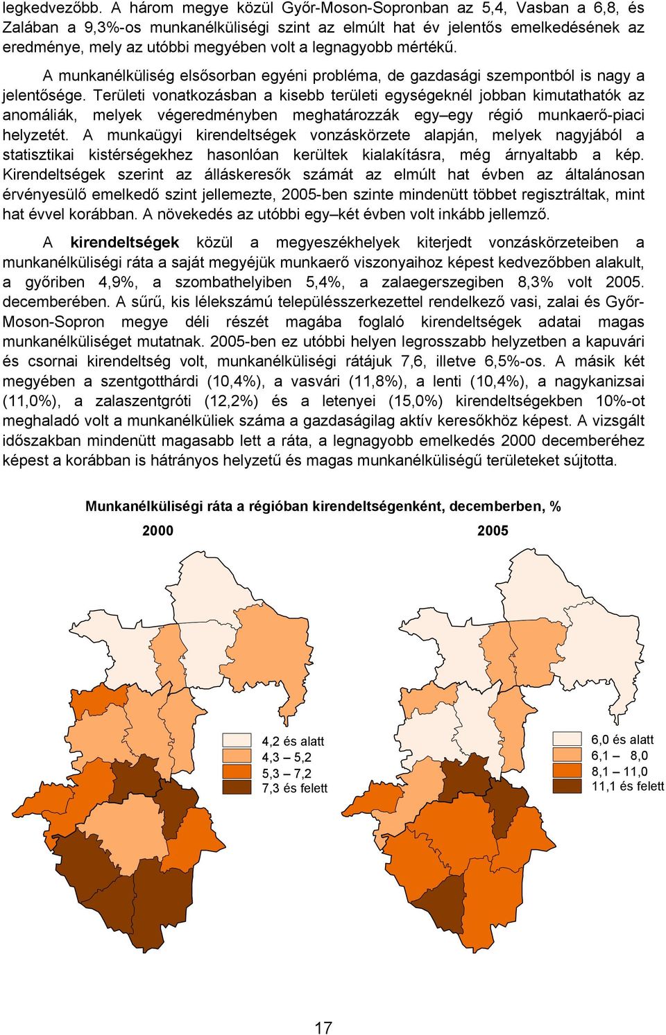 legnagyobb mértékű. A munkanélküliség elsősorban egyéni probléma, de gazdasági szempontból is nagy a jelentősége.