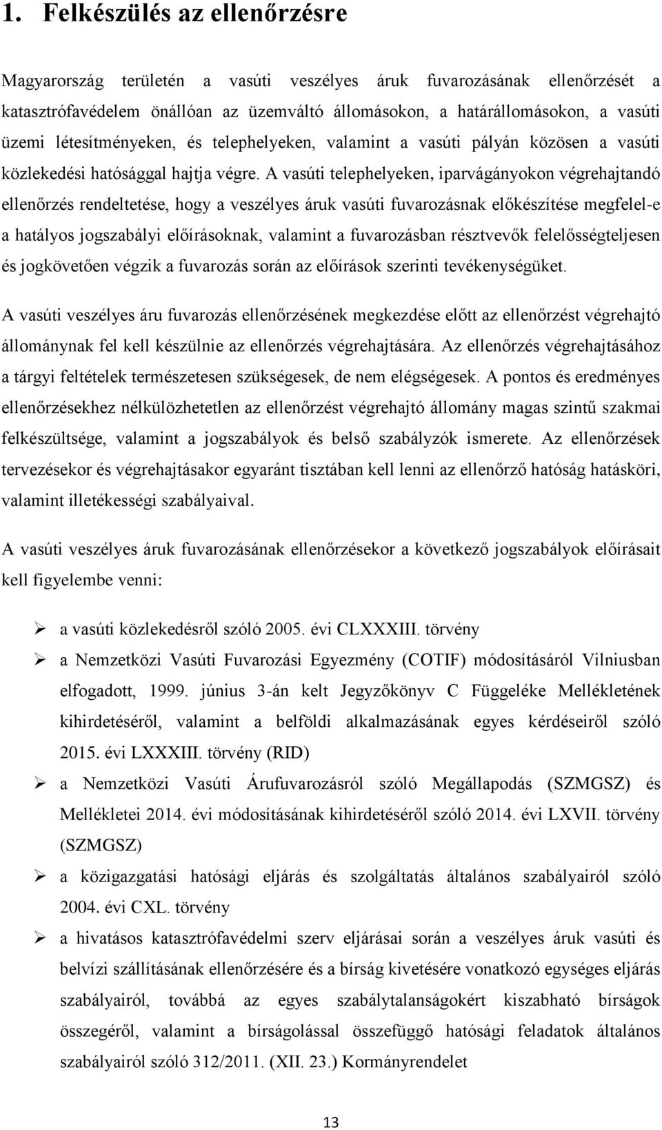 A vasúti telephelyeken, iparvágányokon végrehajtandó ellenőrzés rendeltetése, hogy a veszélyes áruk vasúti fuvarozásnak előkészítése megfelel-e a hatályos jogszabályi előírásoknak, valamint a