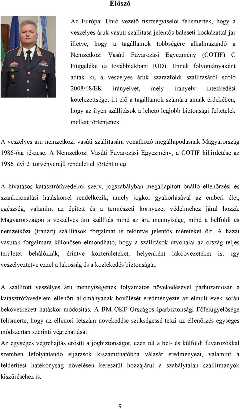 Ennek folyományaként adták ki, a veszélyes áruk szárazföldi szállításáról szóló 2008/68/EK irányelvet, mely irányelv intézkedési kötelezettséget írt elő a tagállamok számára annak érdekében, hogy az