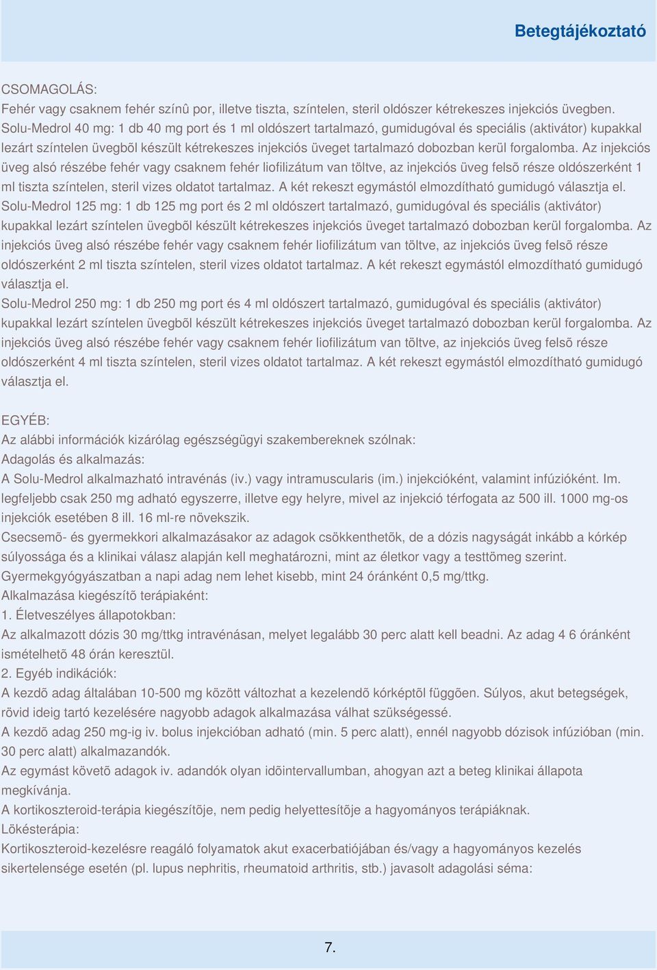 forgalomba. Az injekciós üveg alsó részébe fehér vagy csaknem fehér liofilizátum van töltve, az injekciós üveg felsõ része oldószerként 1 ml tiszta színtelen, steril vizes oldatot tartalmaz.