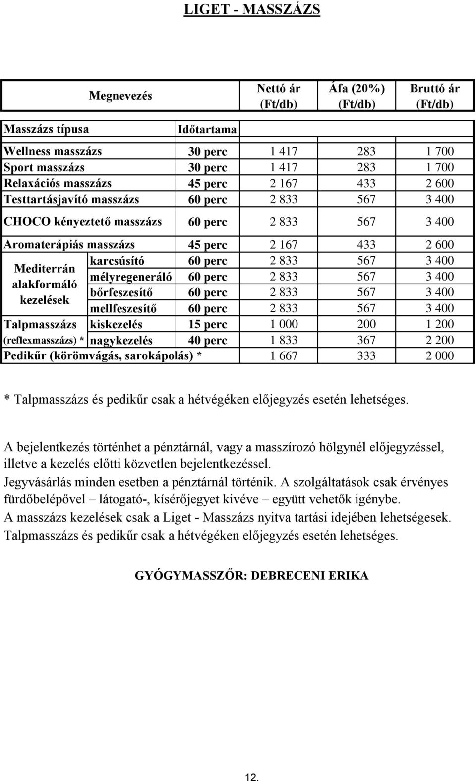833 567 3 400 alakformáló bőrfeszesítő 60 perc 2 833 567 3 400 kezelések mellfeszesítő 60 perc 2 833 567 3 400 Talpmasszázs kiskezelés 15 perc 1 000 0 1 0 (reflexmasszázs) * nagykezelés 40 perc 1 833