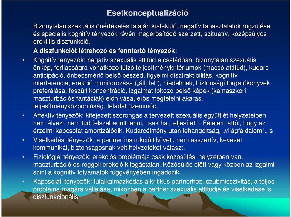 A diszfunkciót létrehozó és fenntartó tényezık: Kognitív tényezık: negatív szexuális attitőd a családban, bizonytalan szexuális önkép, férfiasságra vonatkozó túlzó teljesítménykritériumok (macsó