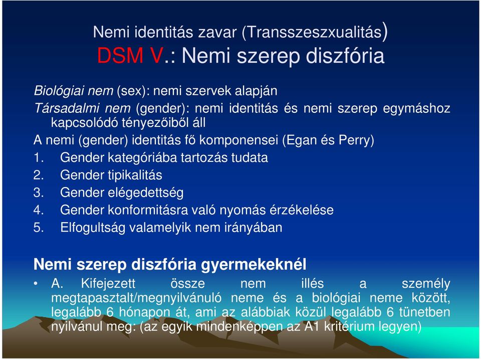 identitás fı komponensei (Egan és Perry) 1. Gender kategóriába tartozás tudata 2. Gender tipikalitás 3. Gender elégedettség 4. Gender konformitásra való nyomás érzékelése 5.