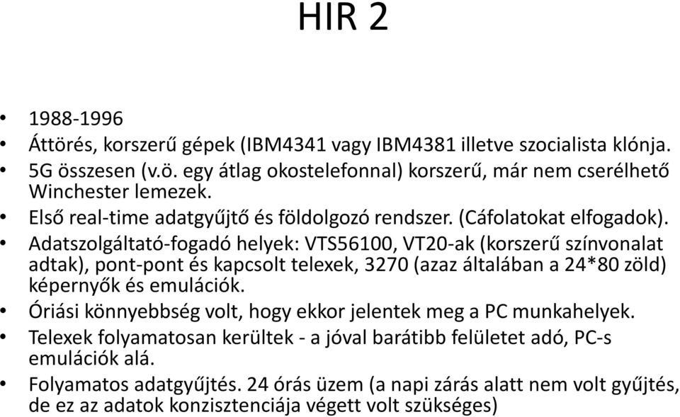 Adatszolgáltató-fogadó helyek: VTS56100, VT20-ak (korszerű színvonalat adtak), pont-pont és kapcsolt telexek, 3270 (azaz általában a 24*80 zöld) képernyők és emulációk.
