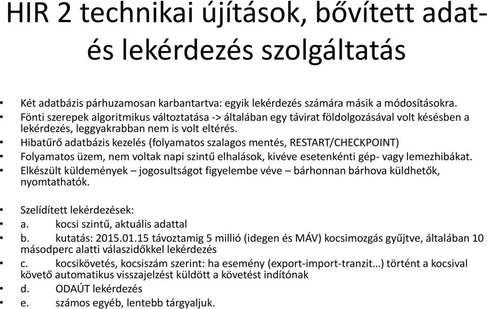 Hibatűrő adatbázis kezelés (folyamatos szalagos mentés, RESTART/CHECKPOINT) Folyamatos üzem, nem voltak napi szintű elhalások, kivéve esetenkénti gép- vagy lemezhibákat.