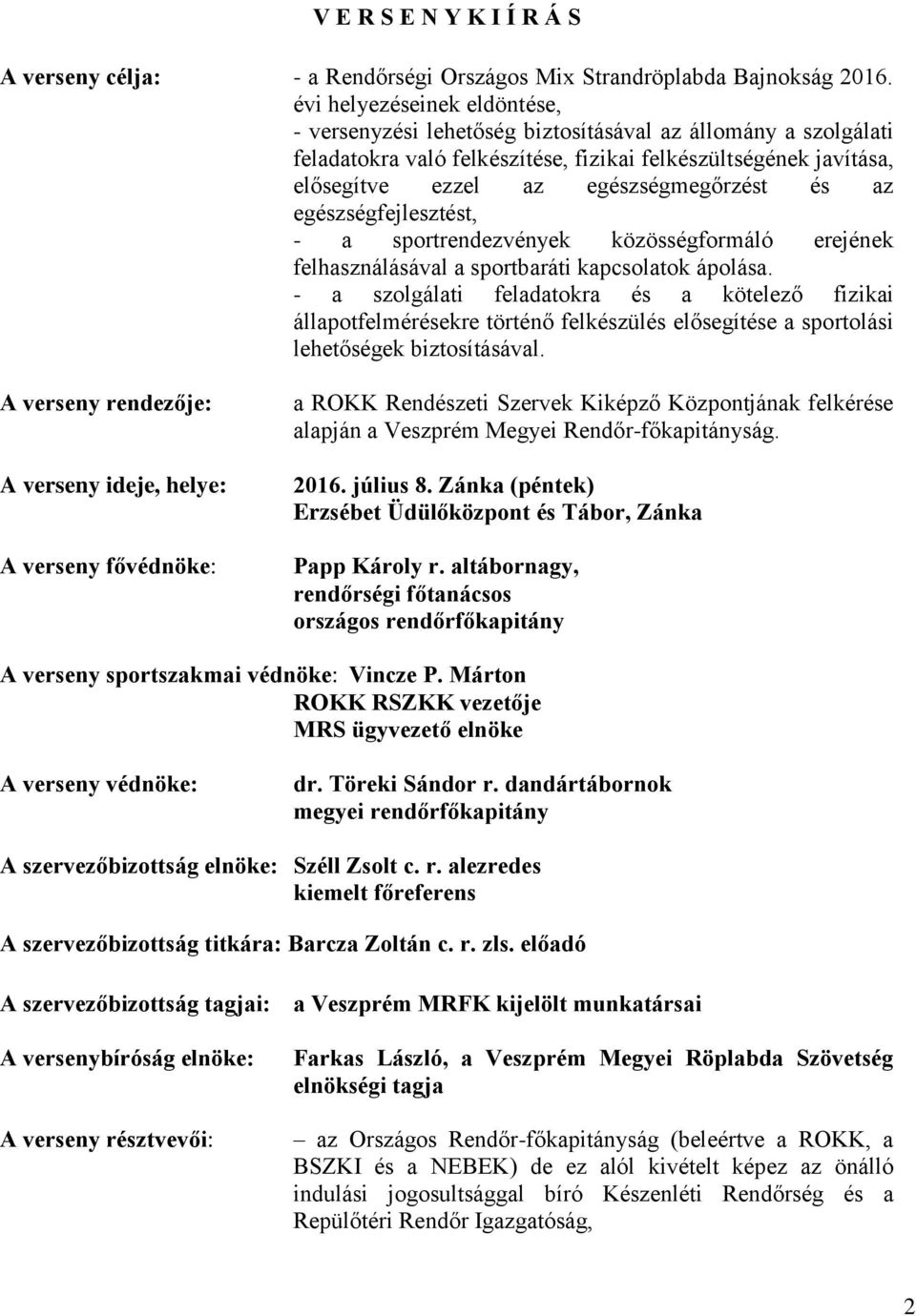 és az egészségfejlesztést, - a sportrendezvények közösségformáló erejének felhasználásával a sportbaráti kapcsolatok ápolása.