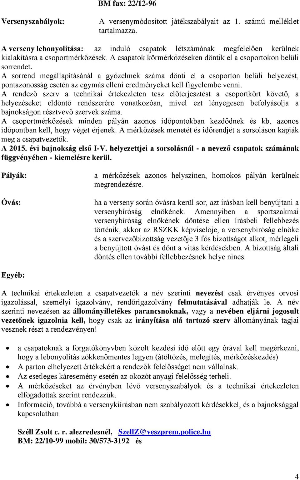 A sorrend megállapításánál a győzelmek száma dönti el a csoporton belüli helyezést, pontazonosság esetén az egymás elleni eredményeket kell figyelembe venni.