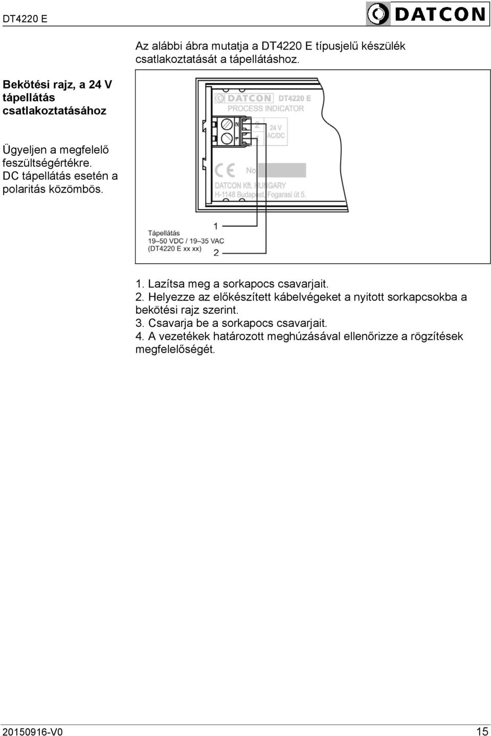 DC tápellátás esetén a polaritás közömbös. 1. Lazítsa meg a sorkapocs csavarjait. 2.