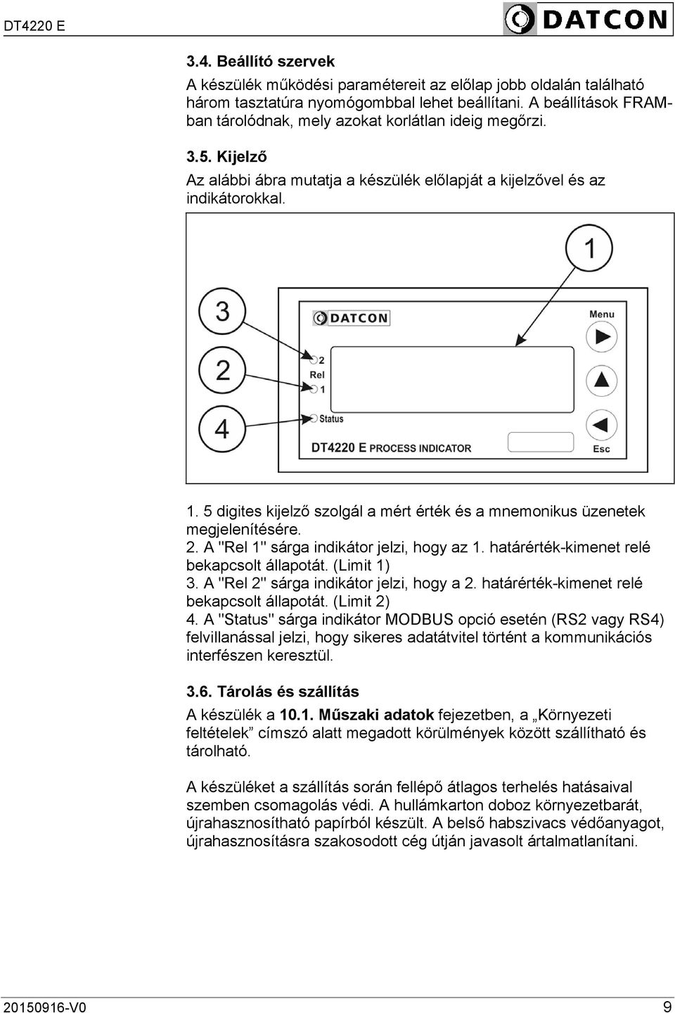 5 digites kijelző szolgál a mért érték és a mnemonikus üzenetek megjelenítésére. 2. A "Rel 1" sárga indikátor jelzi, hogy az 1. határérték-kimenet relé bekapcsolt állapotát. (Limit 1) 3.