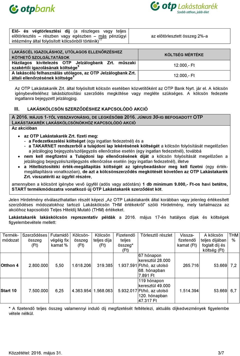 általi ellenőrzésének költsége 9 az előtörlesztett összeg 2%-a KÖLTSÉG MÉRTÉKE 12.000,- Ft 12.000,- Ft Az OTP Lakástakarék Zrt. által folyósított kölcsön esetében közvetítőként az OTP Bank Nyrt.