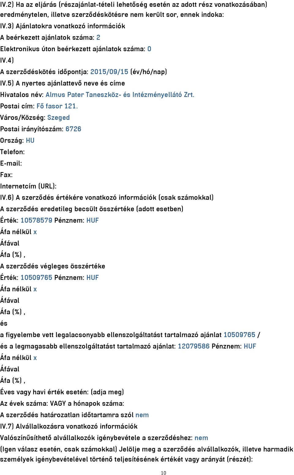 5) A nyertes ajánlattevő neve és címe Hivatalos név: Almus Pater Taneszköz- és Intézményellátó Zrt. Postai cím: Fő fasor 121.