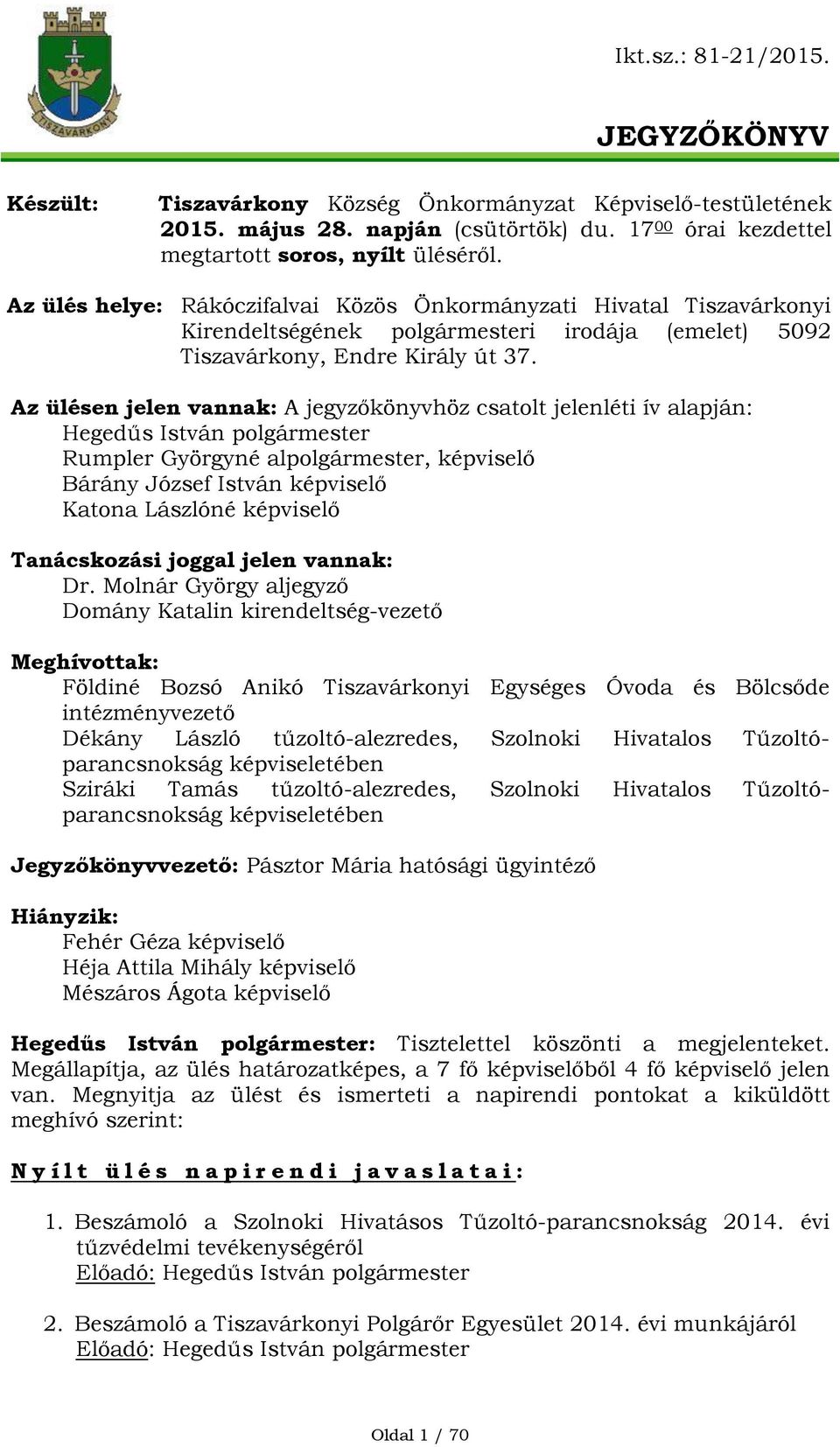 Az ülésen jelen vannak: A jegyzőkönyvhöz csatolt jelenléti ív alapján: Hegedűs István polgármester Rumpler Györgyné alpolgármester, képviselő Bárány József István képviselő Katona Lászlóné képviselő