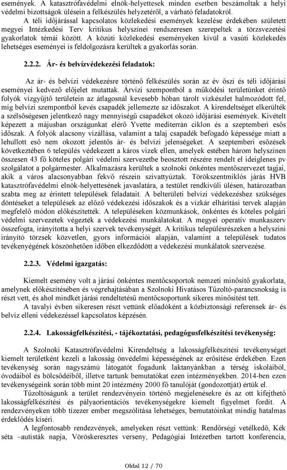 A közúti közlekedési eseményeken kívül a vasúti közlekedés lehetséges eseményei is feldolgozásra kerültek a gyakorlás során. 2.