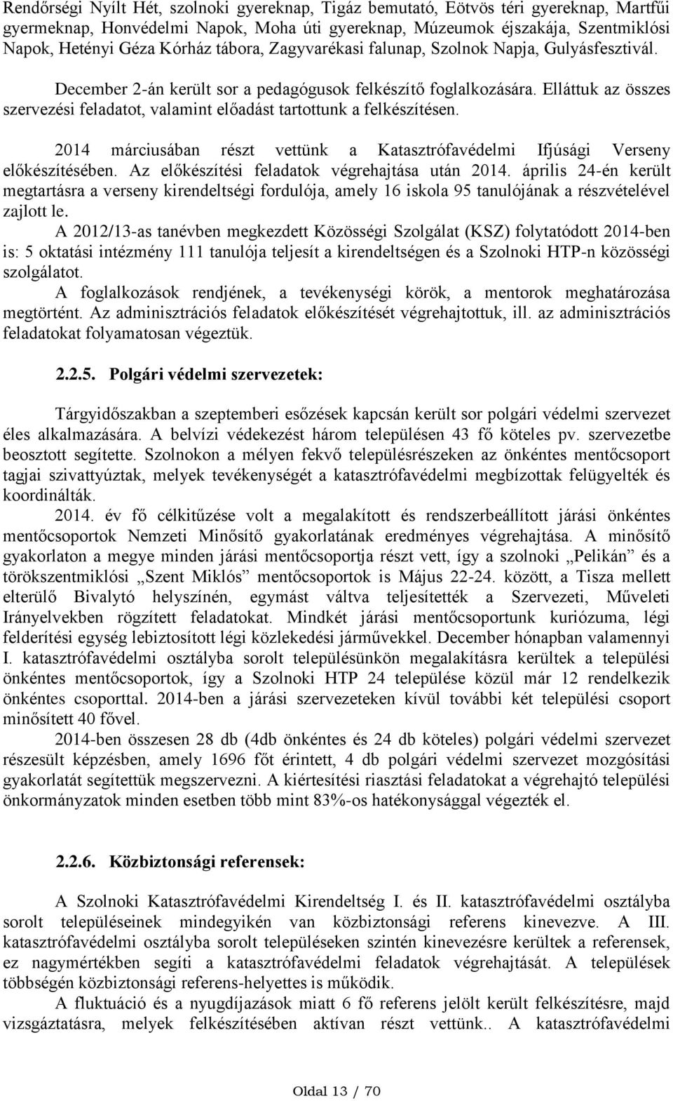 Elláttuk az összes szervezési feladatot, valamint előadást tartottunk a felkészítésen. 2014 márciusában részt vettünk a Katasztrófavédelmi Ifjúsági Verseny előkészítésében.