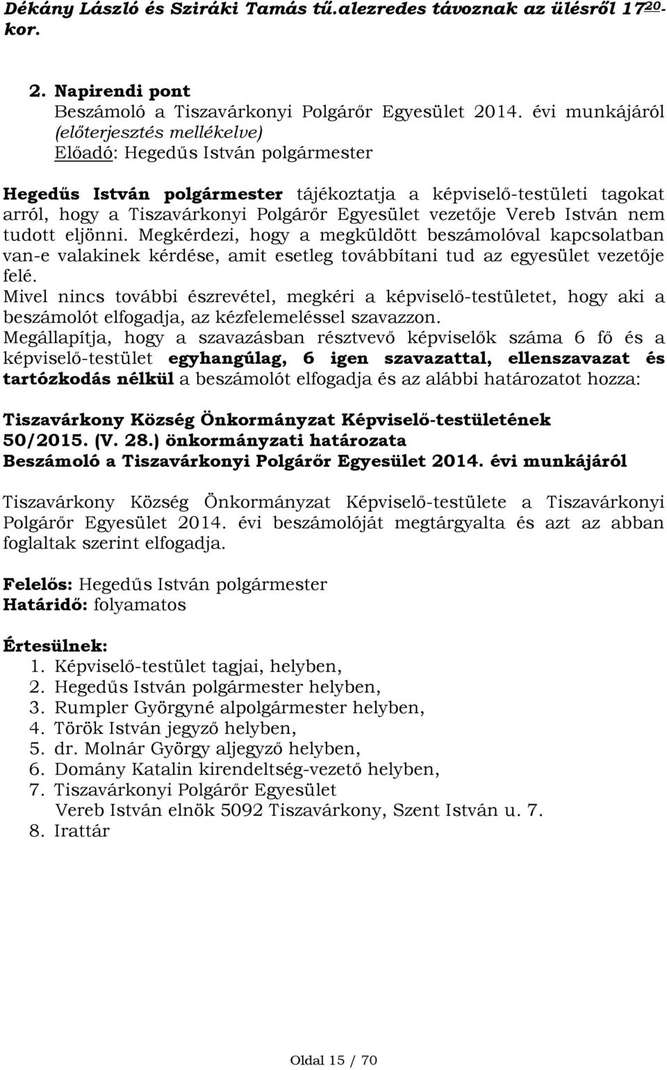 eljönni. Megkérdezi, hogy a megküldött beszámolóval kapcsolatban van-e valakinek kérdése, amit esetleg továbbítani tud az egyesület vezetője felé.