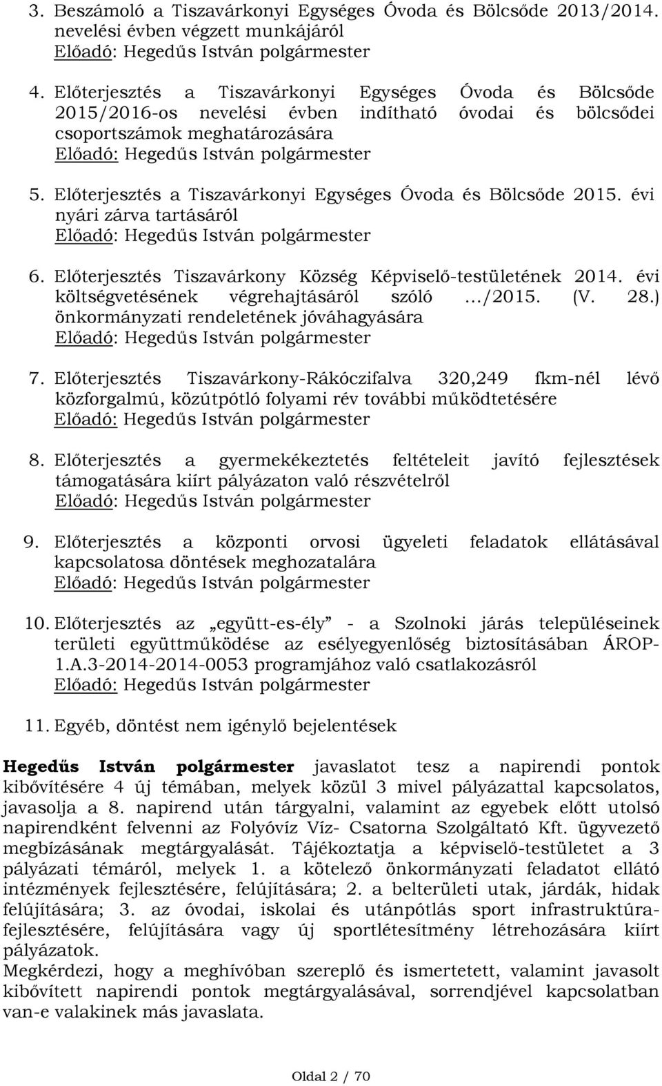 Előterjesztés a Tiszavárkonyi Egységes Óvoda és Bölcsőde 2015. évi nyári zárva tartásáról 6. Előterjesztés Tiszavárkony Község Képviselő-testületének 2014.