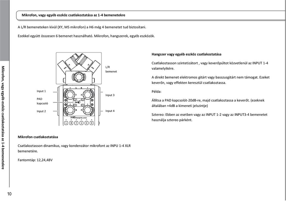 Hangszer vagy egyéb eszköz csatlakoztatása L/R bemenet Csatlakoztasson szintetizátort, vagy keverőpúltot közvetlenül az INPUT 1-4 valamelyikére.