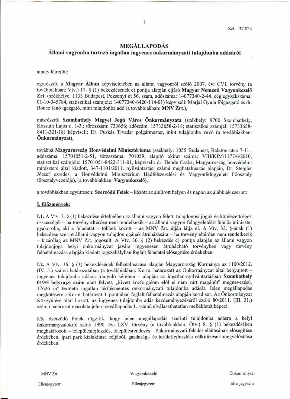 cégjegyzékszáma: 01-10-045784, statisztikai számjele: 14077340-6420-114-01) képviseli: Marjai Gyula főigazgató és dr. Boncz Jenő igazgató, mint tulajdonba adó (a továbbiakban: MNV Zrt.