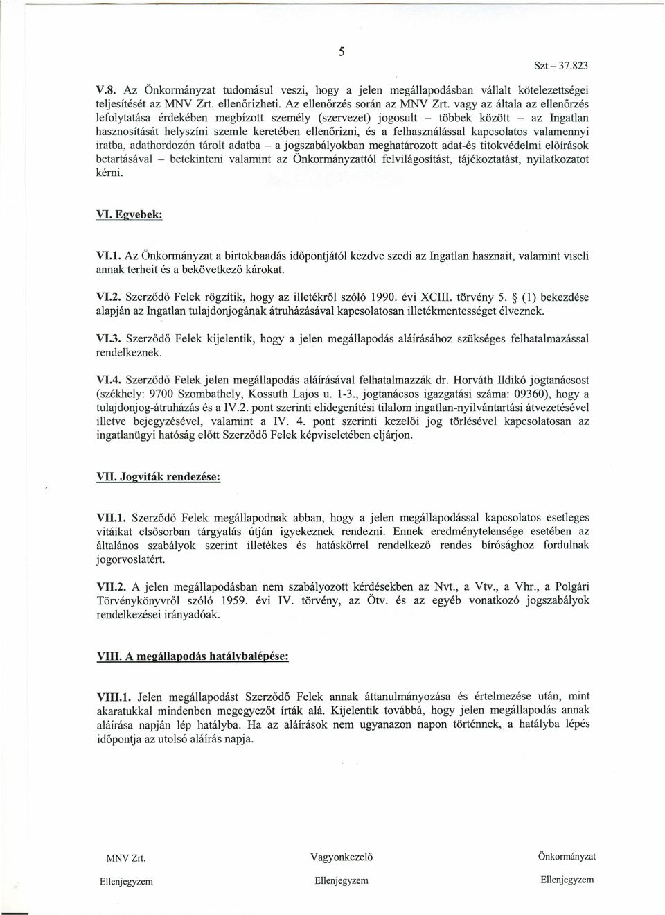 kapcsolatos valamennyi iratba, adathordozón tárolt adatba - a jogszabályokban meghatározott adat-és titokvédelmi előírások betartásával - betekinteni valamint az Önkormányzattól felvilágosítást,