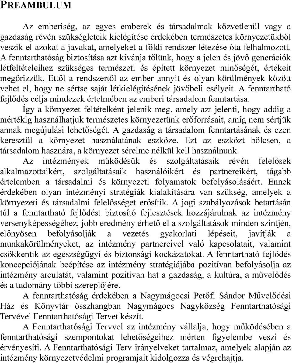 A fenntarthatóság biztosítása azt kívánja tőlünk, hogy a jelen és jövő generációk létfeltételeihez szükséges természeti és épített környezet minőségét, értékeit megőrizzük.