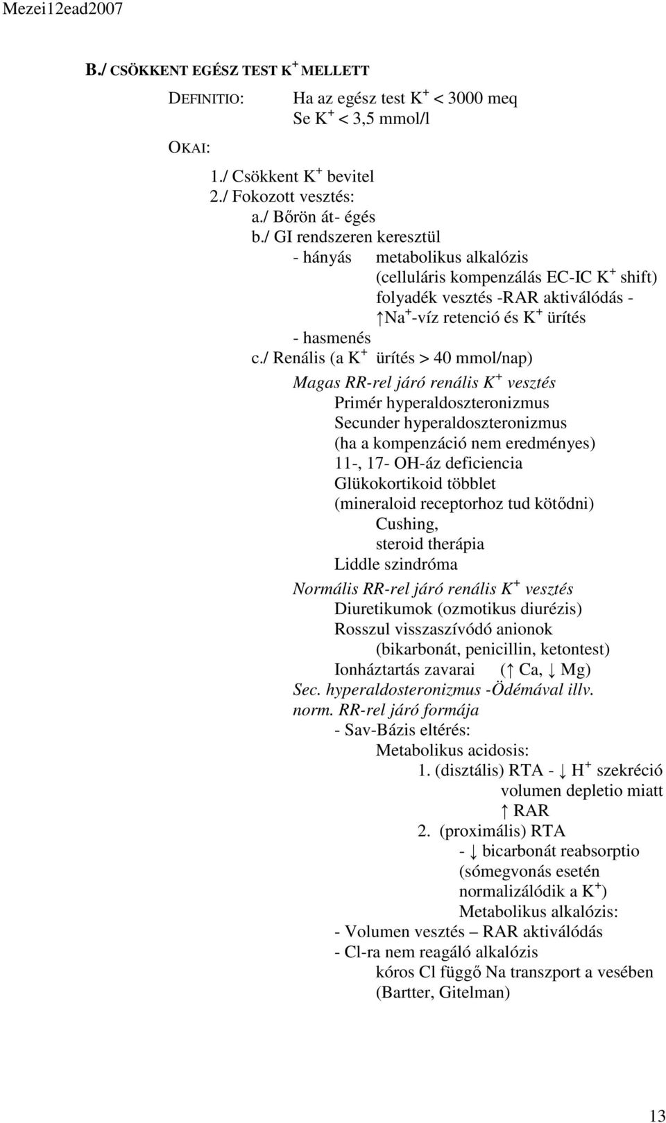 / Renális (a K + ürítés > 40 mmol/nap) Magas RR-rel járó renális K + vesztés Primér hyperaldoszteronizmus Secunder hyperaldoszteronizmus (ha a kompenzáció nem eredményes) 11-, 17- OH-áz deficiencia