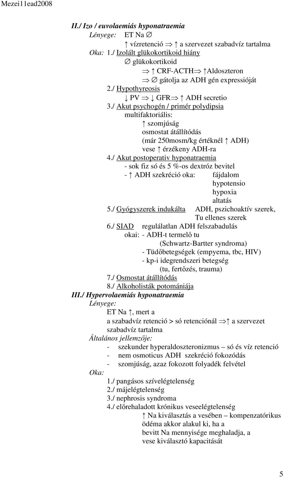 / Akut psychogén / primér polydipsia multifaktoriális: szomjúság osmostat átállítódás (már 250mosm/kg értéknél ADH) vese érzékeny ADH-ra 4.