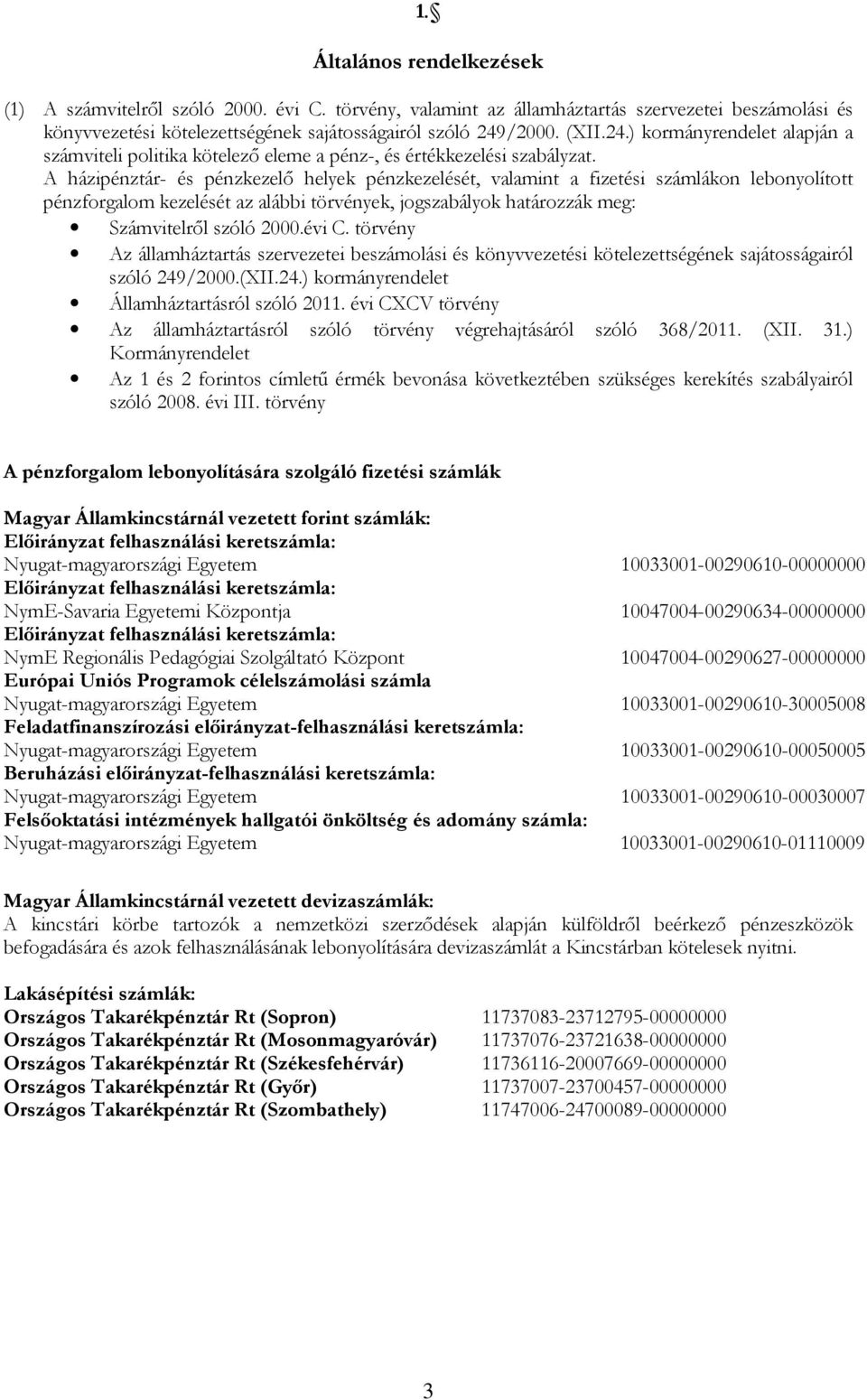 A házipénztár- és pénzkezelő helyek pénzkezelését, valamint a fizetési számlákn lebnylíttt pénzfrgalm kezelését az alábbi törvények, jgszabályk határzzák meg: Számvitelről szóló 2000.évi C.