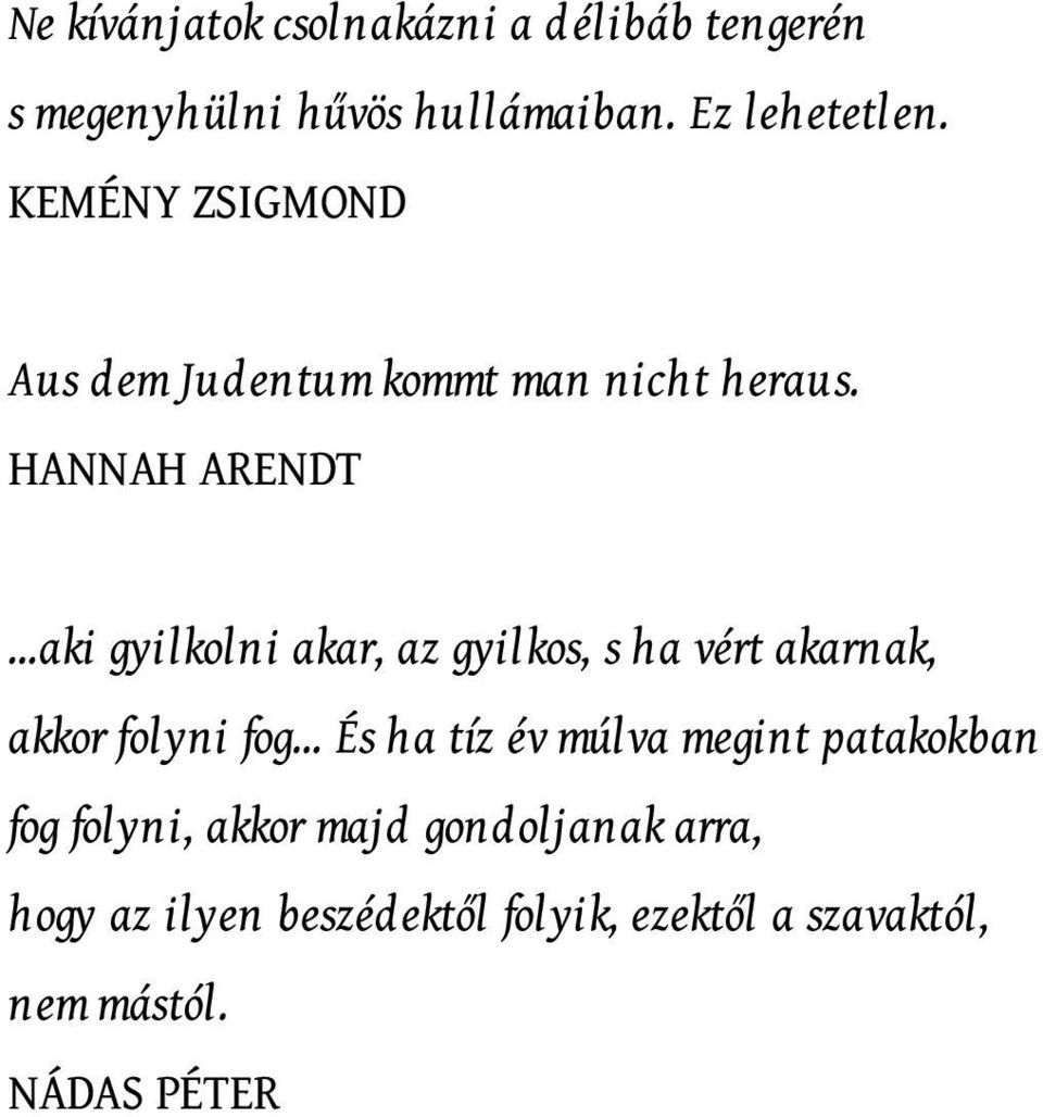 HANNAH ARENDT aki gyilkolni akar, az gyilkos, s ha vért akarnak, akkor folyni fog És ha tíz év