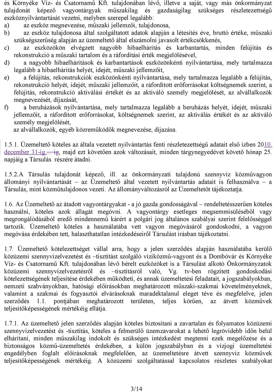 legalább: a) az eszköz megnevezése, műszaki jellemzői, tulajdonosa, b) az eszköz tulajdonosa által szolgáltatott adatok alapján a létesítés éve, bruttó értéke, műszaki szükségszerűség alapján az