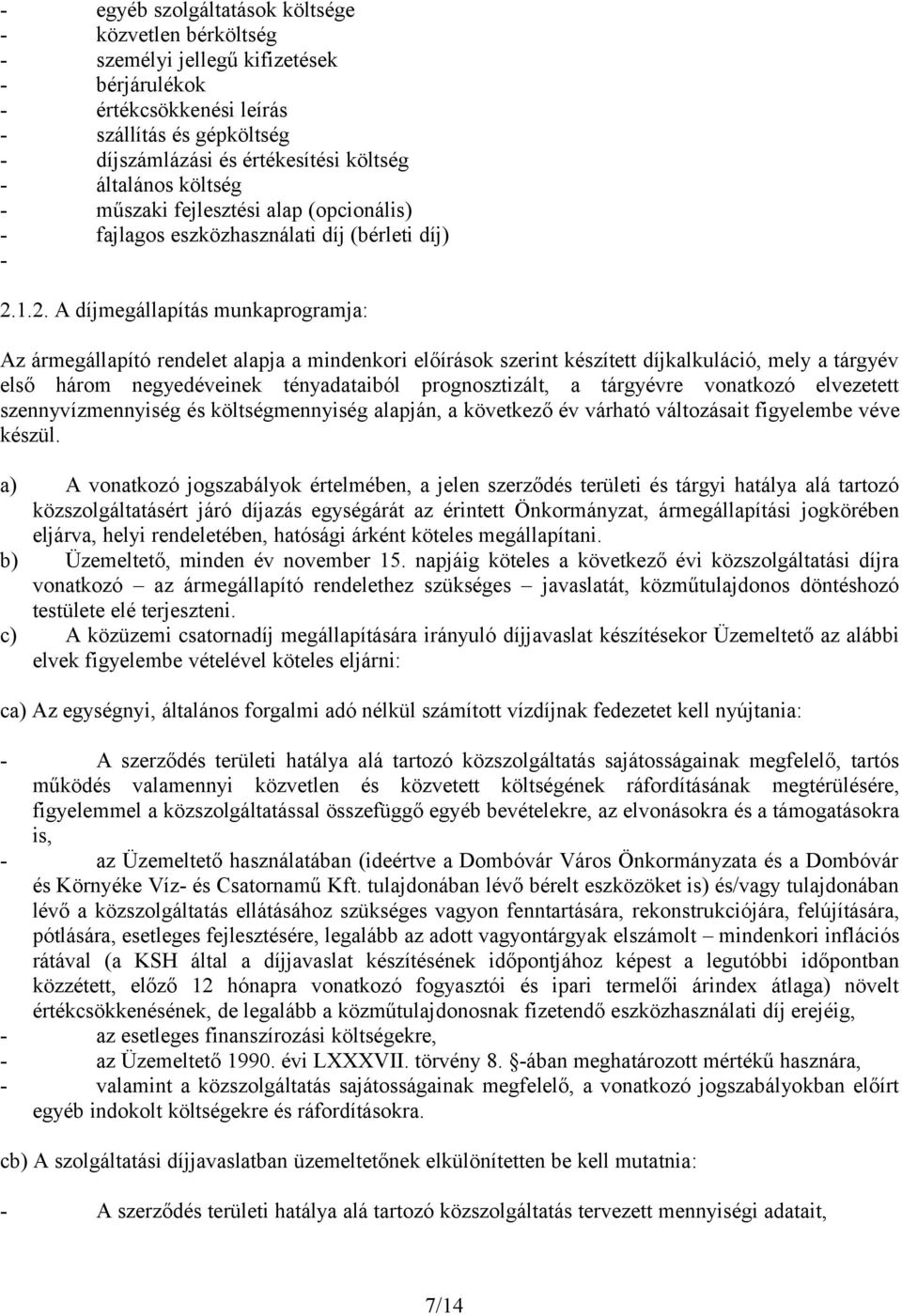 1.2. A díjmegállapítás munkaprogramja: Az ármegállapító rendelet alapja a mindenkori előírások szerint készített díjkalkuláció, mely a tárgyév első három negyedéveinek tényadataiból prognosztizált, a