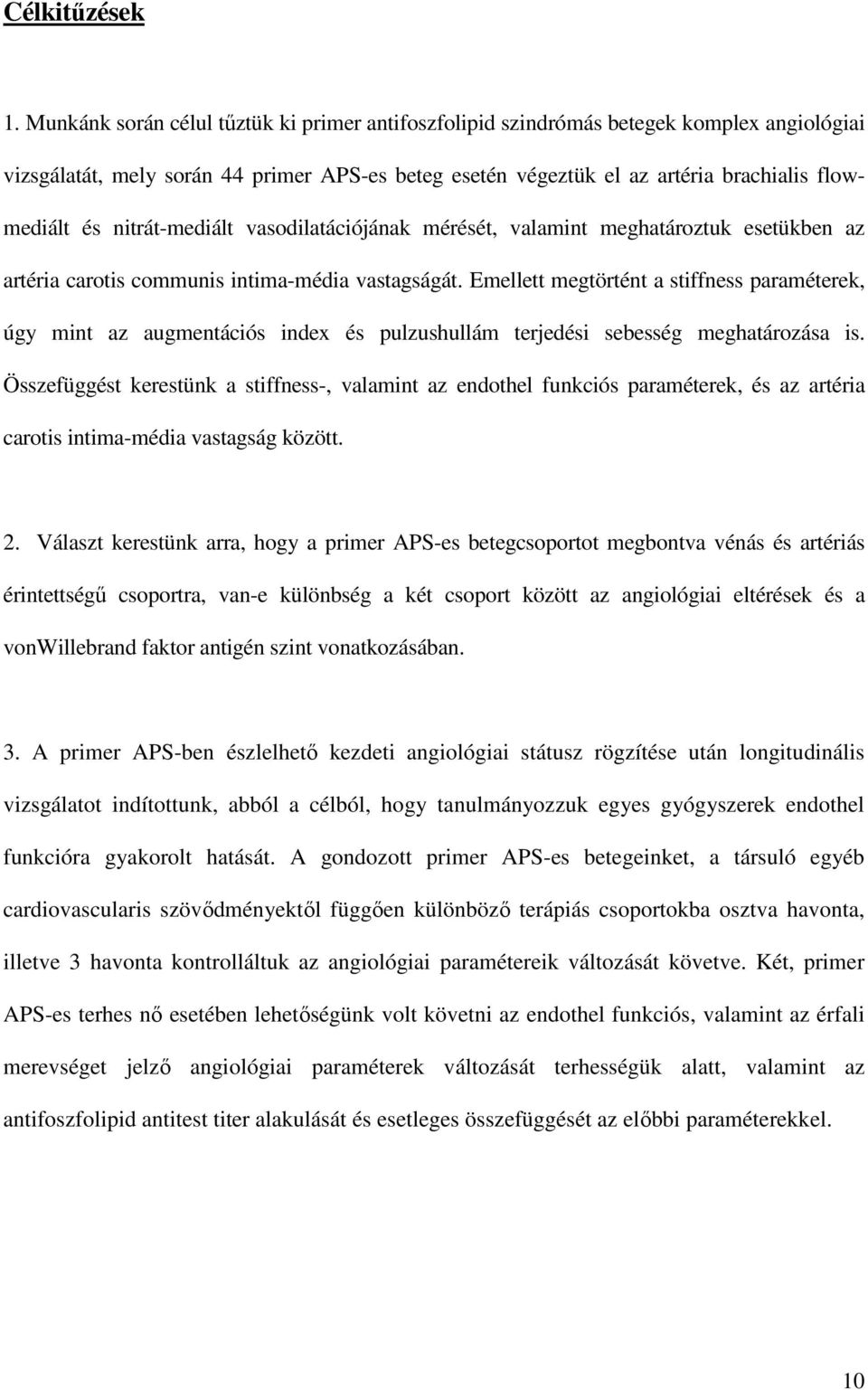 nitrát-mediált vasodilatációjának mérését, valamint meghatároztuk esetükben az artéria carotis communis intima-média vastagságát.
