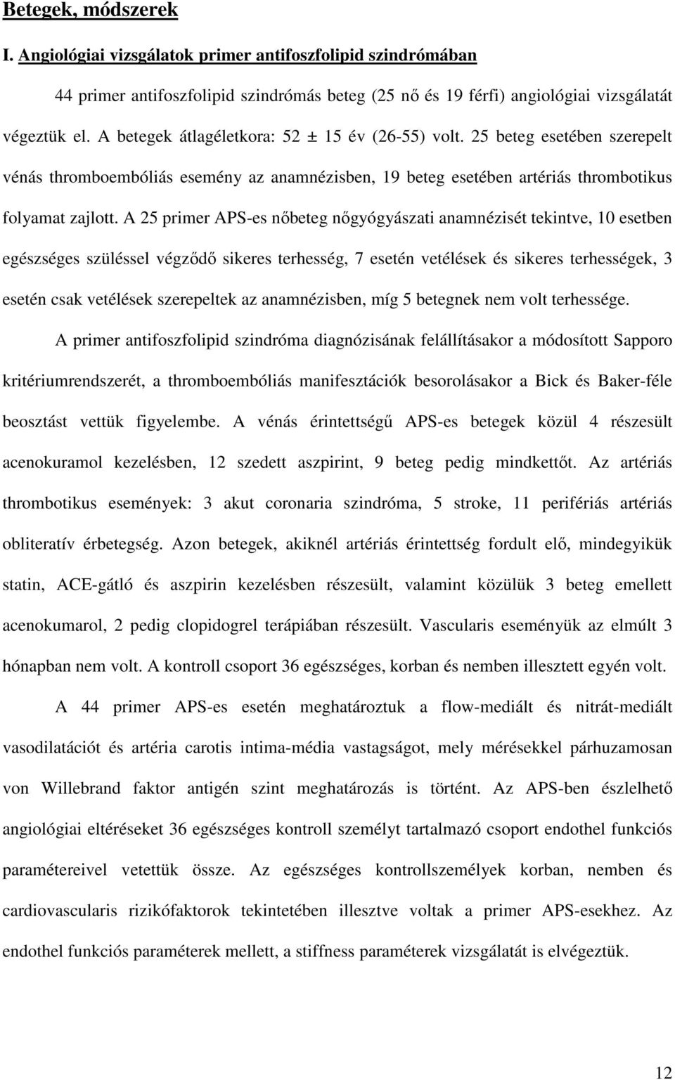 A 25 primer APS-es nőbeteg nőgyógyászati anamnézisét tekintve, 10 esetben egészséges szüléssel végződő sikeres terhesség, 7 esetén vetélések és sikeres terhességek, 3 esetén csak vetélések