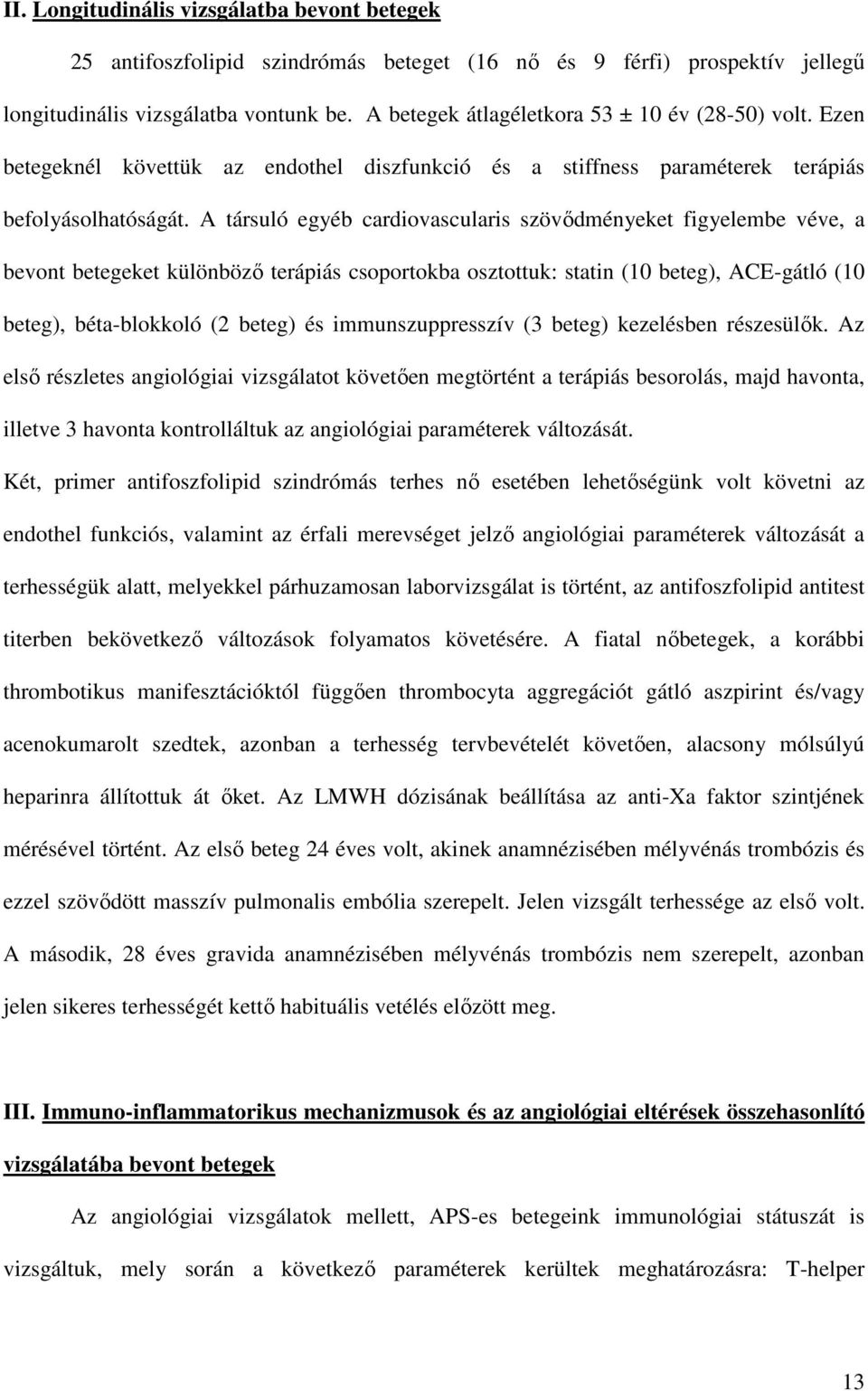 A társuló egyéb cardiovascularis szövődményeket figyelembe véve, a bevont betegeket különböző terápiás csoportokba osztottuk: statin (10 beteg), ACE-gátló (10 beteg), béta-blokkoló (2 beteg) és