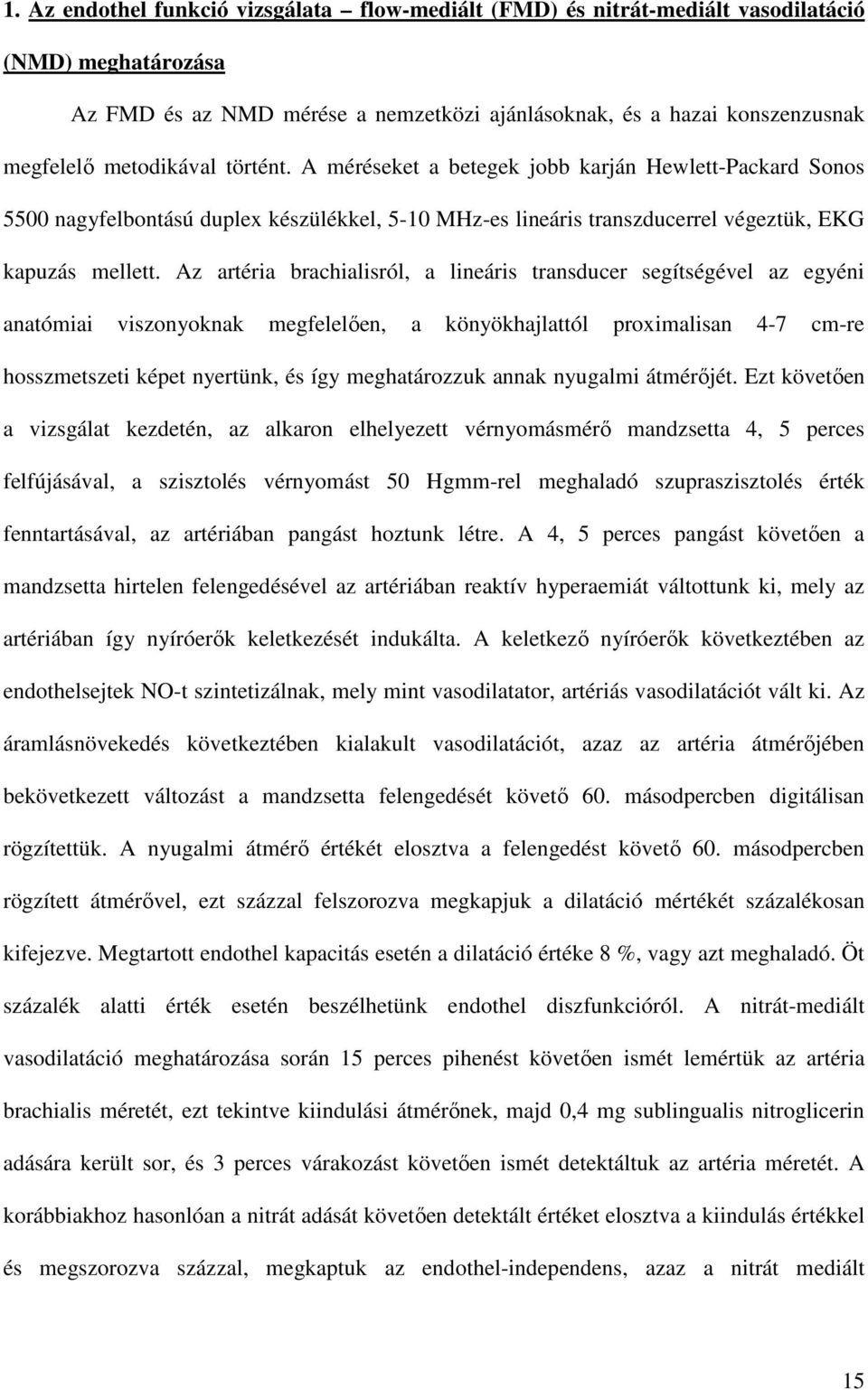 Az artéria brachialisról, a lineáris transducer segítségével az egyéni anatómiai viszonyoknak megfelelően, a könyökhajlattól proximalisan 4-7 cm-re hosszmetszeti képet nyertünk, és így meghatározzuk
